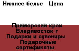 Нижнее белье › Цена ­ 500 - Приморский край, Владивосток г. Подарки и сувениры » Подарочные сертификаты   